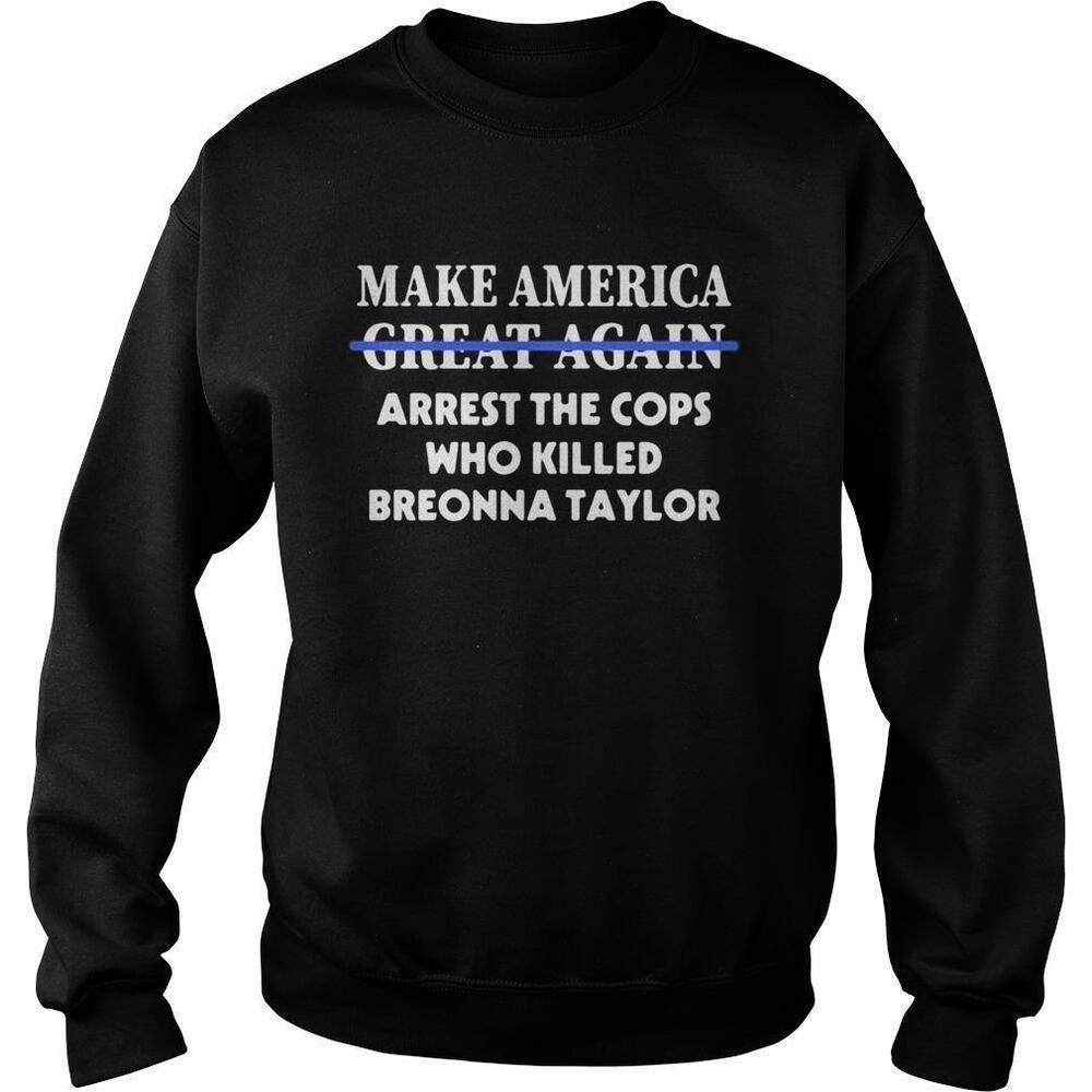 Make America Great Again Arrest The Cops Who Killed Breonna Taylor Sweatshirt 1